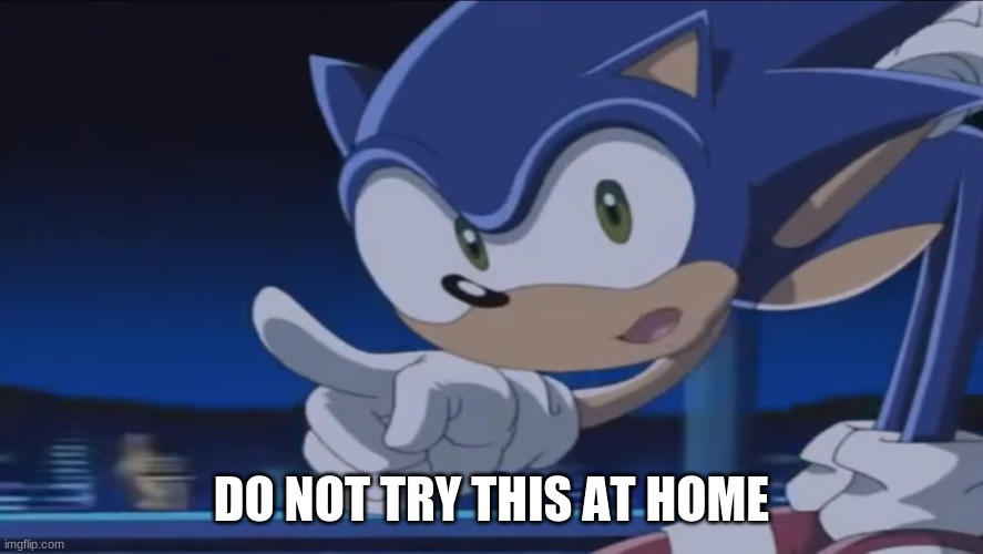 Kids, Don't - Sonic X | DO NOT TRY THIS AT HOME | image tagged in kids don't - sonic x | made w/ Imgflip meme maker