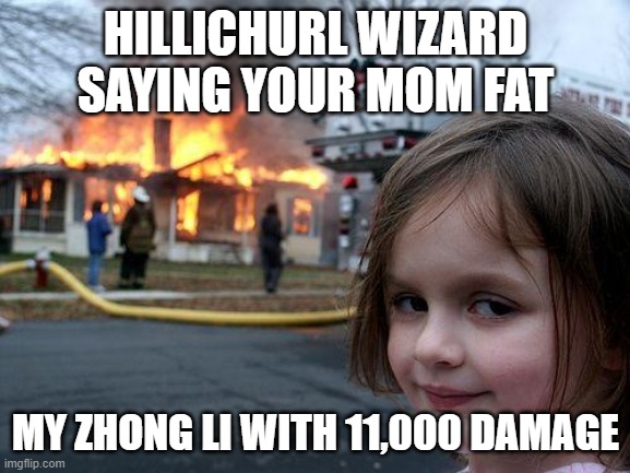 Disaster Girl | HILLICHURL WIZARD SAYING YOUR MOM FAT; MY ZHONG LI WITH 11,000 DAMAGE | image tagged in memes,disaster girl | made w/ Imgflip meme maker