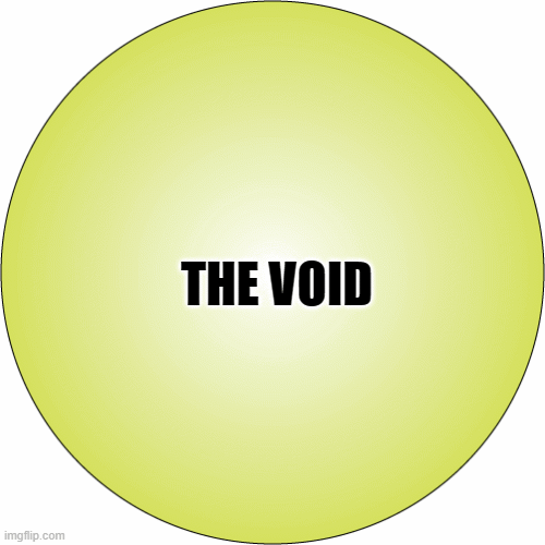 The VOID | THE VOID | image tagged in gifs,void,creator,inflow,matrix,synergy | made w/ Imgflip images-to-gif maker