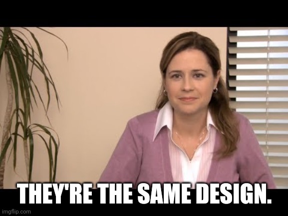 They're the same picture | THEY'RE THE SAME DESIGN. | image tagged in they're the same picture | made w/ Imgflip meme maker