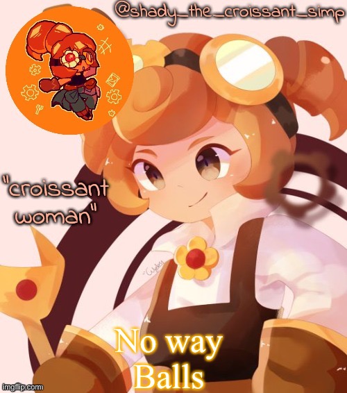 No way
Balls | image tagged in yet another croissant woman temp thank syoyroyoroi | made w/ Imgflip meme maker