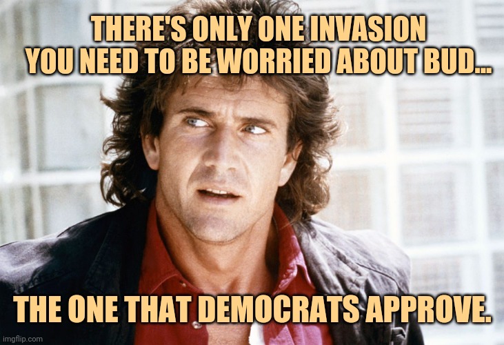No money to Ukraine until the southern border is secure. On second thought, no money to Ukraine. | THERE'S ONLY ONE INVASION YOU NEED TO BE WORRIED ABOUT BUD... THE ONE THAT DEMOCRATS APPROVE. | image tagged in memes | made w/ Imgflip meme maker