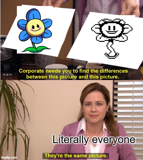 Well... they're both flowers... that become scary. | Literally everyone | image tagged in memes,they're the same picture,fnf,undertale,rhythm games | made w/ Imgflip meme maker