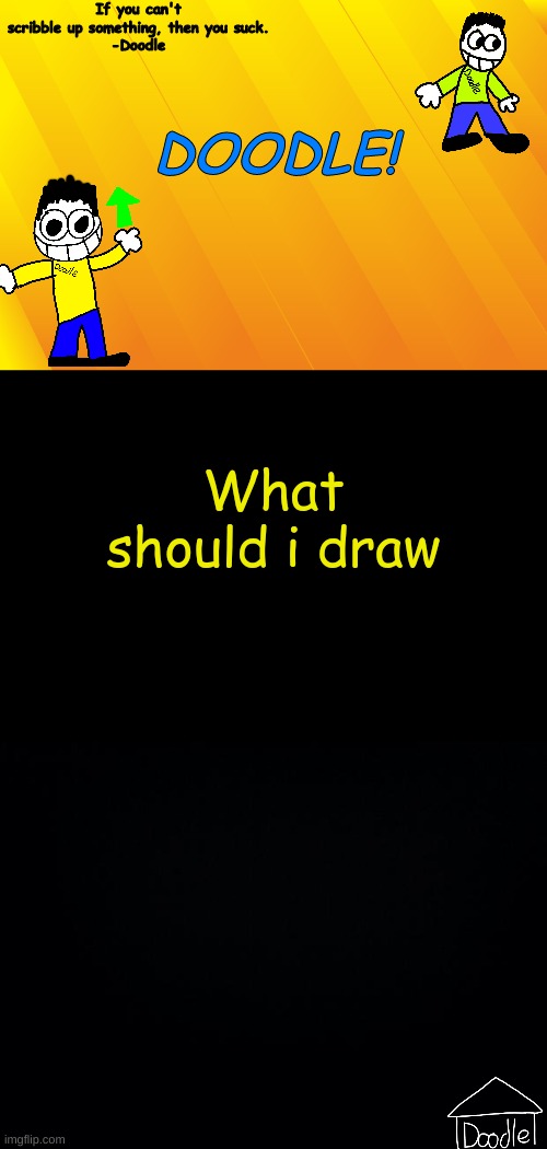 Doodle AT V1 | What should i draw | image tagged in doodle at v1 | made w/ Imgflip meme maker