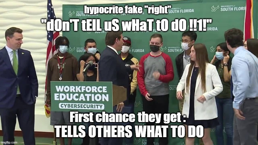 hypocrite cucks | hypocrite fake "right"; "dOn'T tElL uS wHaT tO dO !!1!"; First chance they get :; TELLS OTHERS WHAT TO DO | image tagged in clownshow,hypocrit,trumpscuck | made w/ Imgflip meme maker