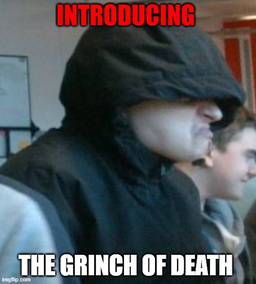The Grim Of Death | INTRODUCING; THE GRINCH OF DEATH | image tagged in fun,funny memes,death | made w/ Imgflip meme maker