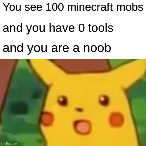 Minecraft mobs | You see 100 minecraft mobs; and you have 0 tools; and you are a noob | image tagged in memes,surprised pikachu | made w/ Imgflip meme maker