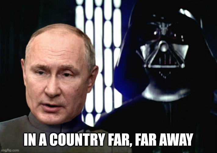 IN A COUNTRY FAR, FAR AWAY | image tagged in politics,putin,memes | made w/ Imgflip meme maker
