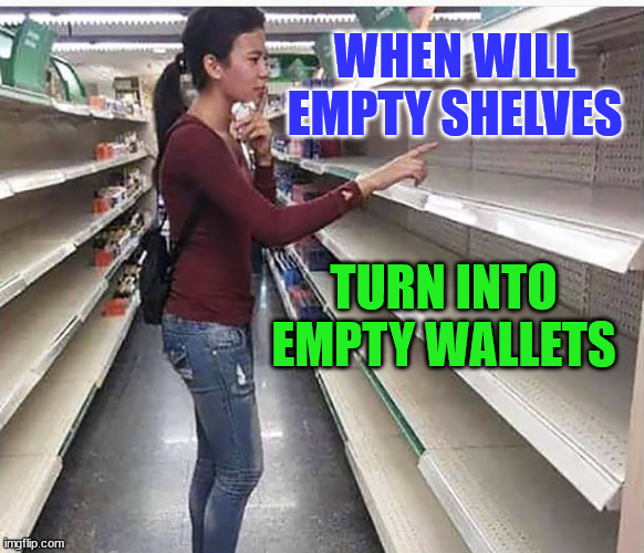 Searching empty shelves | WHEN WILL EMPTY SHELVES; TURN INTO EMPTY WALLETS | image tagged in searching empty shelves | made w/ Imgflip meme maker