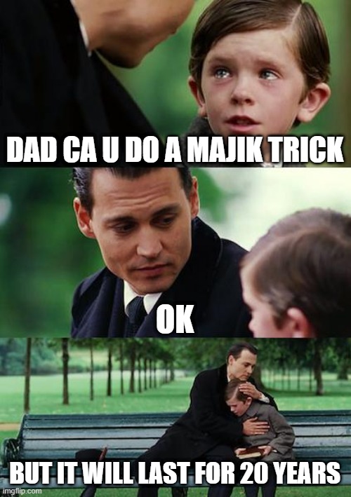 Finding Neverland Meme | DAD CA U DO A MAJIK TRICK; OK; BUT IT WILL LAST FOR 20 YEARS | image tagged in memes,finding neverland,funny,fun,lol | made w/ Imgflip meme maker