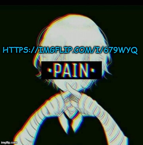pain | HTTPS://IMGFLIP.COM/I/679WYQ | image tagged in pain | made w/ Imgflip meme maker