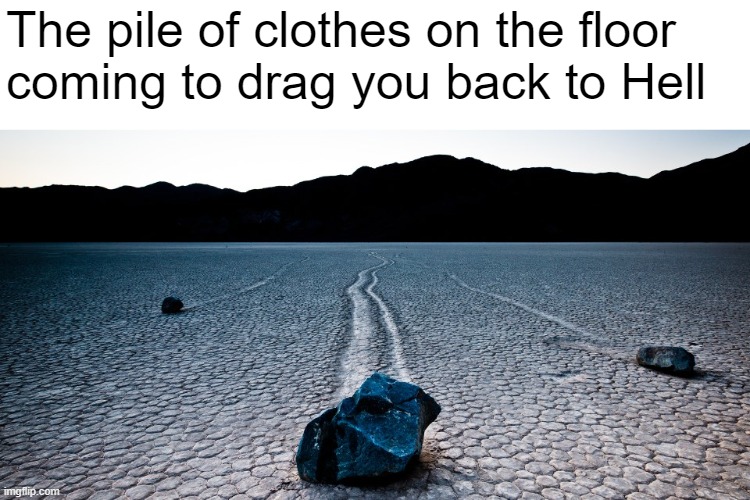 Still not picking them up | The pile of clothes on the floor 
coming to drag you back to Hell | made w/ Imgflip meme maker