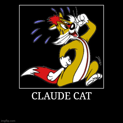 Claude Cat | CLAUDE CAT | | image tagged in demotivationals,looney tunes,claude cat | made w/ Imgflip demotivational maker