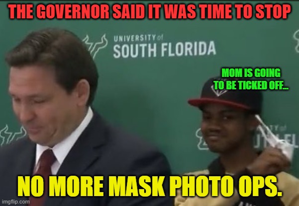 Covid is done | THE GOVERNOR SAID IT WAS TIME TO STOP; MOM IS GOING TO BE TICKED OFF... NO MORE MASK PHOTO OPS. | image tagged in covid is done | made w/ Imgflip meme maker