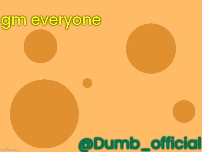 no_watermark | gm everyone; @Dumb_official | image tagged in no_watermark | made w/ Imgflip meme maker
