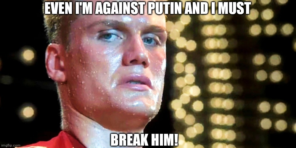 Ivan Drago |  EVEN I'M AGAINST PUTIN AND I MUST; BREAK HIM! | image tagged in boxing | made w/ Imgflip meme maker
