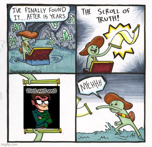 The Scroll Of Truth | Well well well | image tagged in memes,the scroll of truth | made w/ Imgflip meme maker