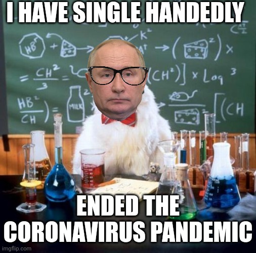 gone | I HAVE SINGLE HANDEDLY; ENDED THE CORONAVIRUS PANDEMIC | image tagged in memes,chemistry cat | made w/ Imgflip meme maker