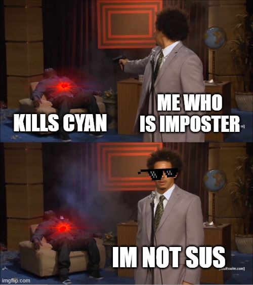 SUSSY | ME WHO IS IMPOSTER; KILLS CYAN; IM NOT SUS | image tagged in memes,who killed hannibal | made w/ Imgflip meme maker