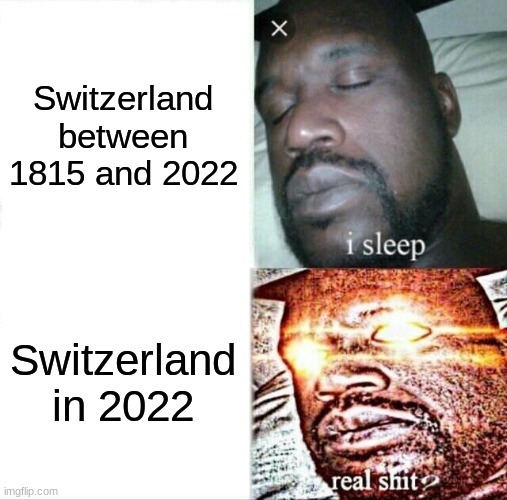 Breaking Neutrality | Switzerland between 1815 and 2022; Switzerland in 2022 | image tagged in memes,sleeping shaq,switzerland,ukrainian lives matter,vladimir putin,russia | made w/ Imgflip meme maker