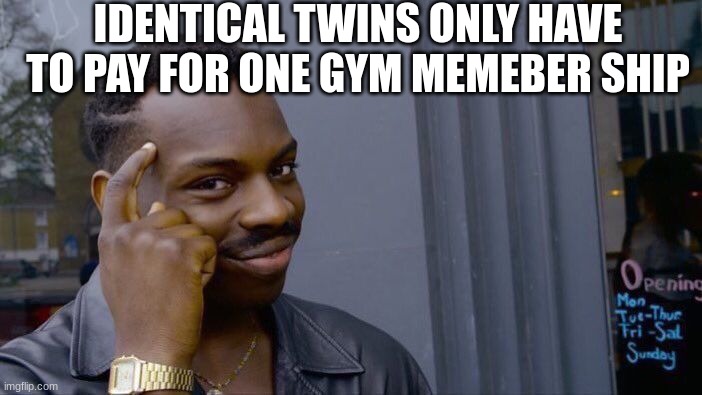 Roll Safe Think About It | IDENTICAL TWINS ONLY HAVE TO PAY FOR ONE GYM MEMEBER SHIP | image tagged in memes,roll safe think about it | made w/ Imgflip meme maker