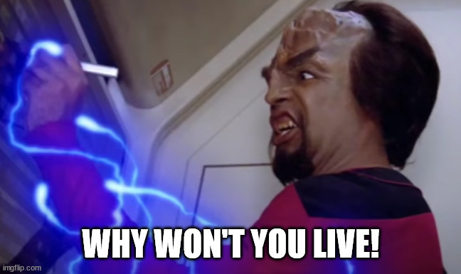 Worf getting buzzed. | WHY WON'T YOU LIVE! | image tagged in worf getting buzzed | made w/ Imgflip meme maker
