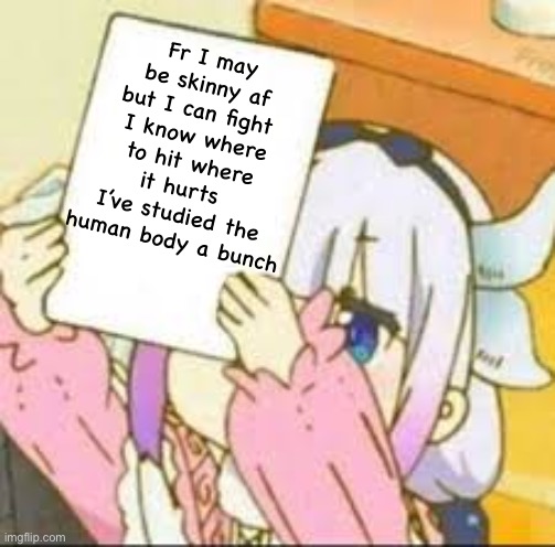 Kanna holding a sign. | Fr I may be skinny af but I can fight 
I know where to hit where it hurts 
I’ve studied the human body a bunch | image tagged in kanna holding a sign | made w/ Imgflip meme maker