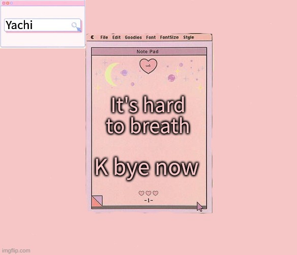 Yachis temp | It's hard to breath; K bye now | image tagged in yachis temp | made w/ Imgflip meme maker