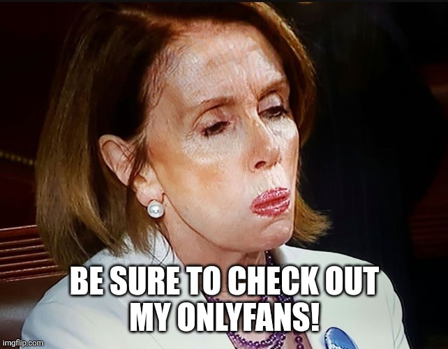 Nancy Pelosi PB Sandwich | BE SURE TO CHECK OUT
MY ONLYFANS! | image tagged in nancy pelosi pb sandwich | made w/ Imgflip meme maker