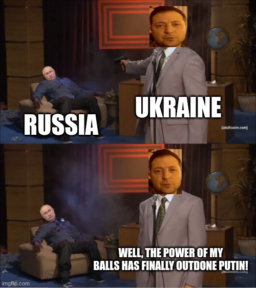 Ukraine Conquers Russia | UKRAINE; RUSSIA; WELL, THE POWER OF MY BALLS HAS FINALLY OUTDONE PUTIN! | image tagged in memes,who killed hannibal,ukrainian lives matter,russia,vladimir putin,soviet union | made w/ Imgflip meme maker