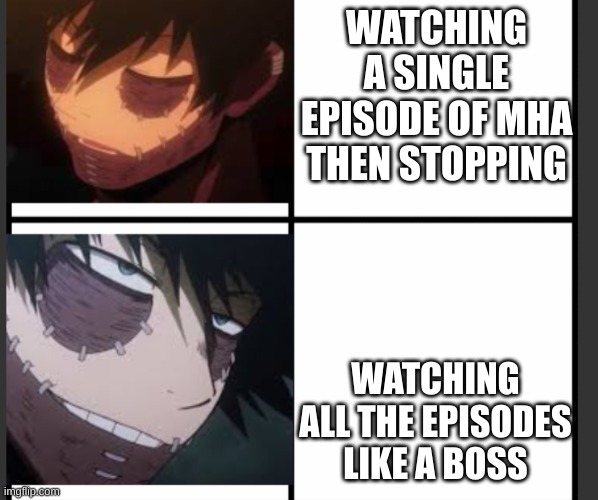 Dabi Drake Hotline Bling | WATCHING A SINGLE EPISODE OF MHA THEN STOPPING; WATCHING ALL THE EPISODES LIKE A BOSS | image tagged in dabi drake hotline bling,dabi,anime,funny,like a boss,all episodes | made w/ Imgflip meme maker