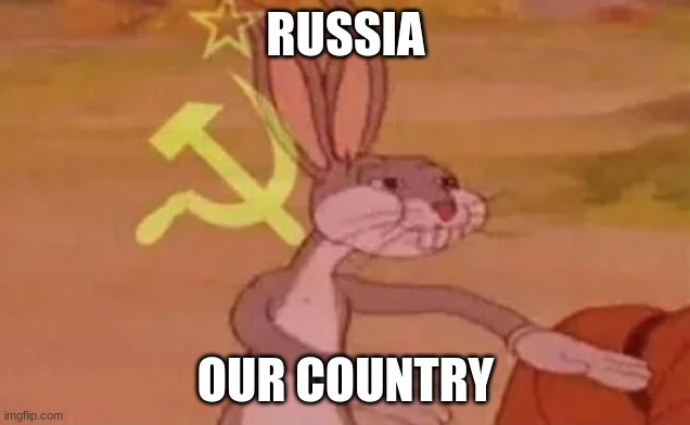 RUSSIA OUR COUNTRY | image tagged in bugs bunny communist | made w/ Imgflip meme maker