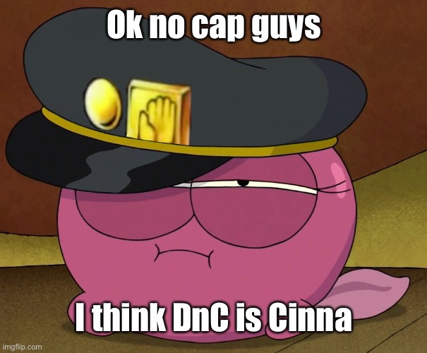 I might be wrong but I’m suspicious of DnC | Ok no cap guys; I think DnC is Cinna | made w/ Imgflip meme maker