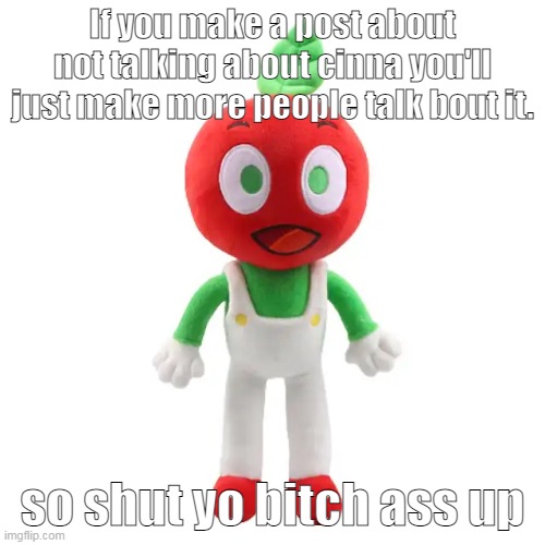 andey | If you make a post about not talking about cinna you'll just make more people talk bout it. so shut yo bitch ass up | image tagged in andy plushie | made w/ Imgflip meme maker