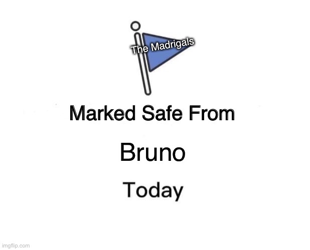 Because “We Don’t Talk About Bruno” | The Madrigals; Bruno | image tagged in memes,marked safe from | made w/ Imgflip meme maker