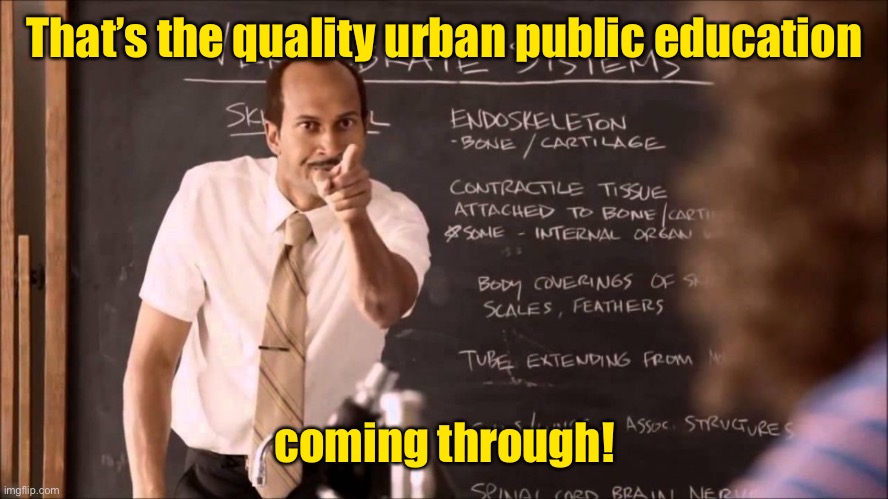 Key and Peele Substitute Teacher | That’s the quality urban public education coming through! | image tagged in key and peele substitute teacher | made w/ Imgflip meme maker