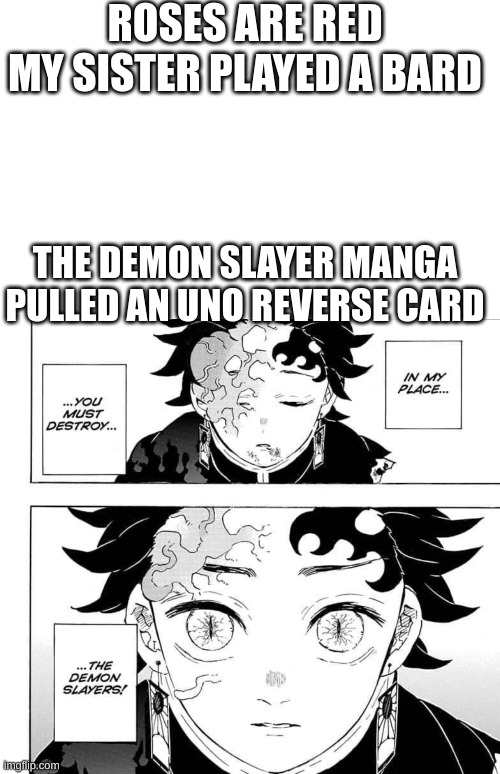 !!!OBVIOUS END OF MANGA SPOILERS!!! |  ROSES ARE RED
MY SISTER PLAYED A BARD; THE DEMON SLAYER MANGA PULLED AN UNO REVERSE CARD | image tagged in memes,blank transparent square | made w/ Imgflip meme maker