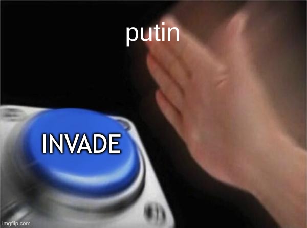 Blank Nut Button | putin; INVADE | image tagged in memes,blank nut button | made w/ Imgflip meme maker