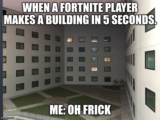 fortnite | WHEN A FORTNITE PLAYER MAKES A BUILDING IN 5 SECONDS. ME: OH FRICK | image tagged in courtyard of windows backrooms level 188 | made w/ Imgflip meme maker