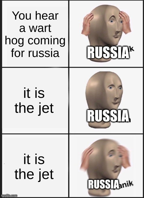 Panik Kalm Panik Meme | You hear a wart hog coming for russia; RUSSIA; it is the jet; RUSSIA; it is the jet; RUSSIA | image tagged in memes,panik kalm panik | made w/ Imgflip meme maker