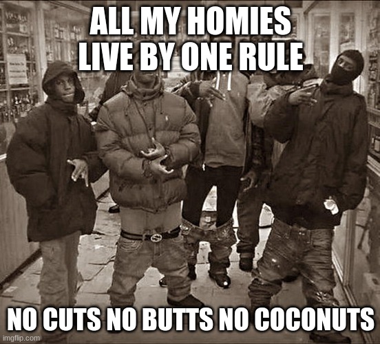 All My Homies Live By One Rule Imgflip