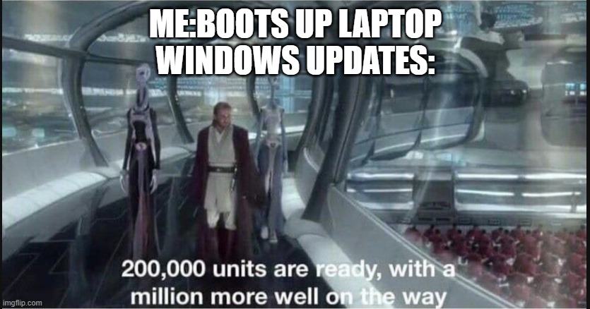 200000 updates | ME:BOOTS UP LAPTOP
WINDOWS UPDATES: | image tagged in 200 000 units are ready clean template,funny,funny memes,dank memes,dank,clone wars | made w/ Imgflip meme maker
