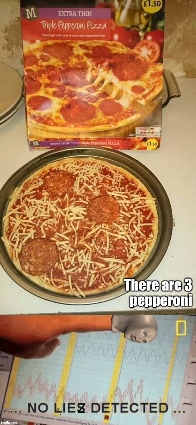 Well it looks horrible but it is not a lie | There are 3
pepperoni | image tagged in no liez detected,pizza,pepperoni | made w/ Imgflip meme maker