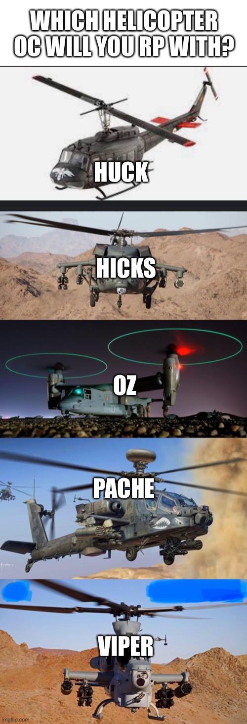 WHICH HELICOPTER OC WILL YOU RP WITH? HUCK; HICKS; OZ; PACHE; VIPER | image tagged in huey helicopter | made w/ Imgflip meme maker