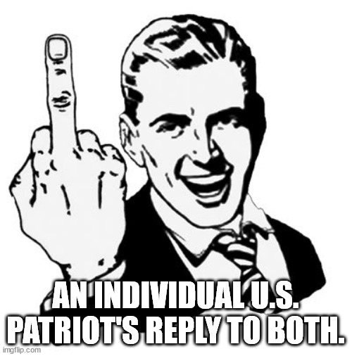 1950s Middle Finger Meme | AN INDIVIDUAL U.S. PATRIOT'S REPLY TO BOTH. | image tagged in memes,1950s middle finger | made w/ Imgflip meme maker