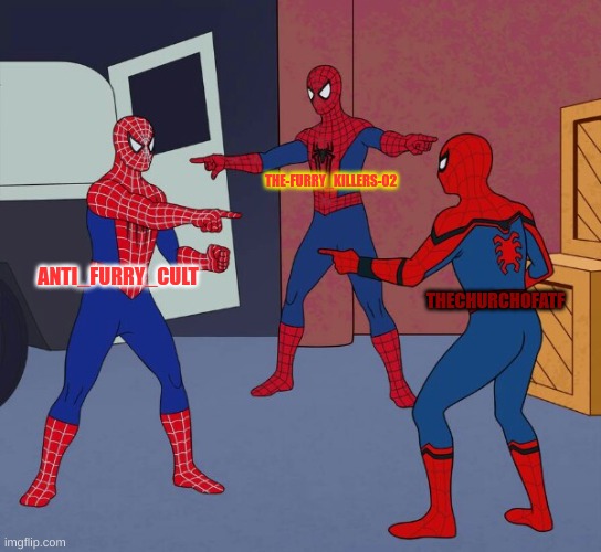 Spider Man Triple | THE-FURRY_KILLERS-02; ANTI_FURRY_CULT; THECHURCHOFATF | image tagged in spider man triple | made w/ Imgflip meme maker