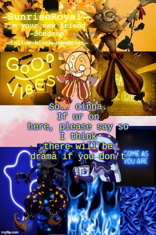 cinna | So.. cinna.
If ur on here, please say so
I think there will be drama if you don't | image tagged in -sunriseroyal-'s new announcement temp thanks doggowithwaffle | made w/ Imgflip meme maker