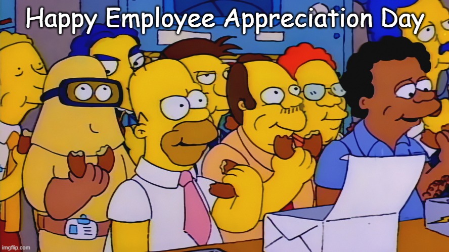 Happy Employee Appreciation Day | Happy Employee Appreciation Day | image tagged in simpsons donut eating | made w/ Imgflip meme maker