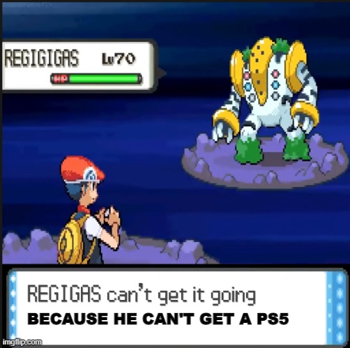Poor Regigas | BECAUSE HE CAN'T GET A PS5 | image tagged in regigas can't get it going | made w/ Imgflip meme maker
