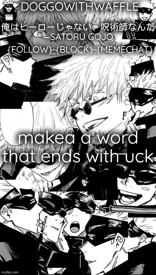 idk im bored | makea a word that ends with uck | image tagged in doggowithwaffle s satoru gojo announcement temp | made w/ Imgflip meme maker